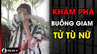 Buồng biệt giam bóng loáng, thơm nức của nữ TỬ TÙ si tình sắp về với đất mẹ | Phá án TV