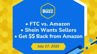 FTC vs. Amazon, Shein Wants Sellers, & How To Get $$ Back from Amazon | Helium 10 Buzz 7/27/23