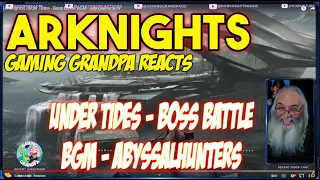 Arknights Gaming Grandpa Reaction -  Under Tides - Boss Battle BGM - abyssalhunters