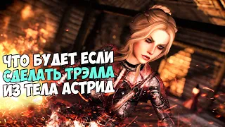 Что Будет Если Сделать ТРЭЛЛА Из Тела АСТРИД? Skyrim