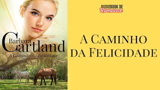 A CAMINHO DA FELICIDADE ❤ de Bárbara Cartland | Audiobook de Romance Completo