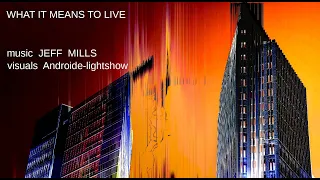 WHAT IT MEANS TO LIVE Jeff Mills/Androide-Lightshow