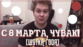 С 8 МАРТА, ЧУВАК! [Шутка Года]