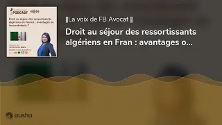 Droit au séjour des ressortissants algériens en Fran : avantages ou inconvénients ?