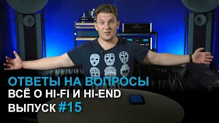 Ответы на вопросы. Всё о Hi-Fi и High End | Выпуск 15