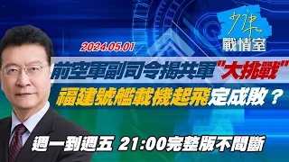 【完整版不間斷】前空軍副司令揭共軍"大挑戰"  福建號艦載機起飛定成敗？少康戰情室20240501