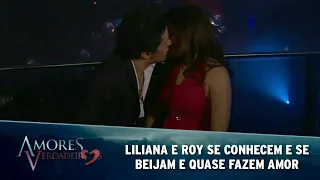 Amores Verdadeiros- Liliana e Roy se conhecem e se beijam; Liliana quase perde a virgindade com Roy