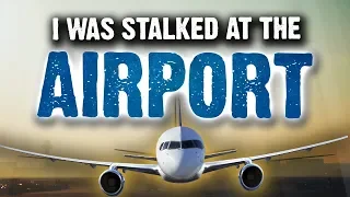 'I Was Stalked At The Airport' - Scary Stories To Keep You Up At Night