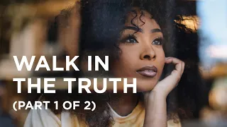 Walk in the Truth (Part 1 of 2) - 12/04/2023