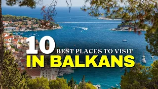 10 Best Places To Visit In Balkans | Balkans Travel Video