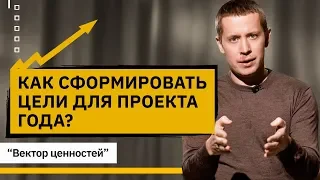 Как сформировать цели для проекта года? Как сформировать цели для своего главного, большого проекта?