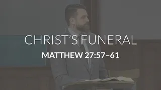 Christ's Funeral (Matthew 27:57-61)
