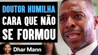 DOUTORADO HUMILHA Cara Que Abandonou O Ensino Médio | Dhar Mann