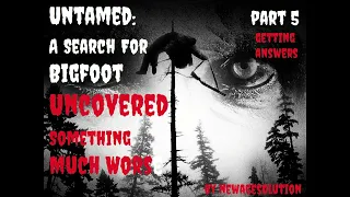 "Untamed: A Search For Bigfoot Uncovered Something Much Worse" Part five: "Getting answers"