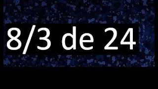 8/3 de 24 , fraccion de un numero , parte de un numero