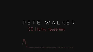 Pete Walker – 30 | funky house mix