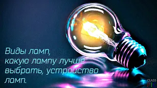 Виды ламп, led лампы, лампа накаливания, энергосберегающая лампа, их типы, всё о лампах.