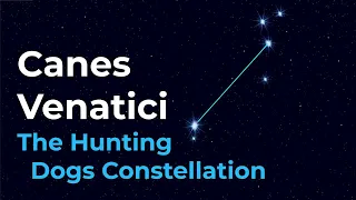 How to Find Canes Venatici the Hunting Dogs Constellation