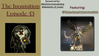 The Inquisition - Ep 43.  | Featuring: @tizputspaintonmodels