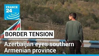 Azerbaijan eyes southern Armenian border province of Syunik • FRANCE 24 English