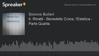 6. Ritratti - Benedetto Croce, l'Estetica - Parte Quarta. (creato con Spreaker)