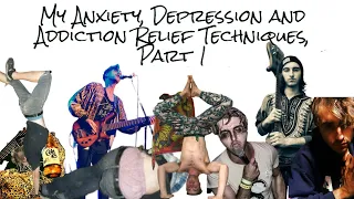 My Anxiety, Depression and Addiction Relief Techniques, Part 1 My Story