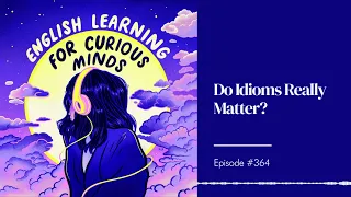 #364 | Do Idioms Really Matter?