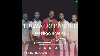 Turma do pagode - desliga e vem