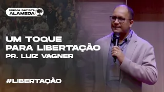 Um Toque para Libertação | Pr. Luiz Vagner | 12/04/2024