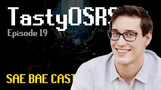 Sae Bae Cast 19 - TastyOSRS