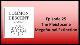Episode 25 - The Pleistocene Megafaunal Extinction
