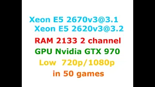 Xeon E5 2670 v3@3.1 vs Xeon E5 2620v3@3.2 TB unclock  (GTX 970) Low settings 720p/1080p in 50 Games