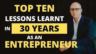 Top 10 LESSONS in 30 YEARS of being an ENTREPRENEUR!