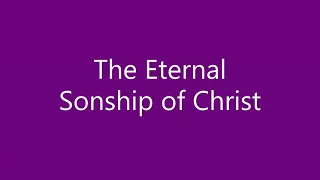 Essential Doctrine - The Eternal Sonship of Christ .