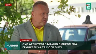 👉ЗААРЕШТУВАЛИ МАЙНО БІЗНЕСМЕНА Гринкевича та його сім'ї