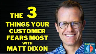 Matt Dixon Explains the Top Three Customer Fears That Prevent Sales