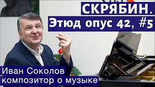 Лекция 123. Александр Скрябин. Этюд опус 42, № 5 | Композитор Иван Соколов о музыке.