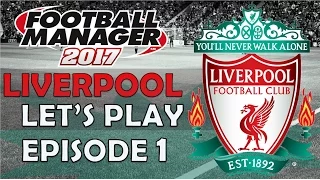 Football Manager 2017 | Liverpool FC | Episode 1 - FM17 is Here...