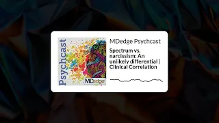 Spectrum vs. narcissism: An unlikely differential | Clinical Correlation