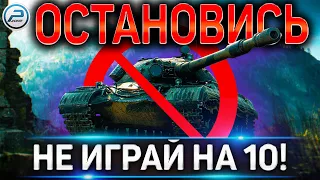 🔴СТОЙ!🔴 НЕ ИГРАЙ НА 10 УРОВНЯХ В WOT 🔴 WORLD OF TANKS