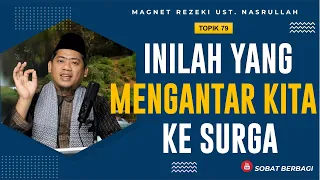 BUKAN HANYA AMAL SHOLEH‼️ INI YANG MEMBAWA KITA KE SURGA ✅ (Topik 79) | Magnet Rezeki Ust. Nasrullah