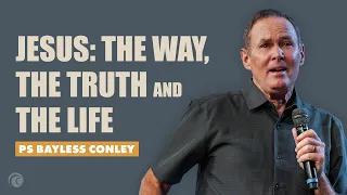 Jesus: The Way, The Truth And The Life | Pastor Bayless Conley | Cottonwood Church