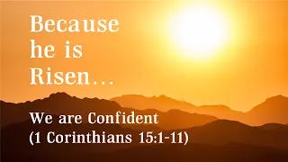 Because he is Risen... we are Confident | 1 Corinthians 15:1-11