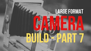 4x5 Large Format Camera Build - Part 7 - Complete!