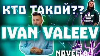 КТО ТАКОЙ IVAN VALEEV - Novella / ПОЧЕМУ ОН ХАЙПАНУЛ