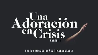 Una adoración en crisis parte II - Pastor Miguel Núñez (La IBI)