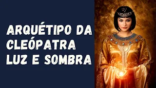 ARQUÉTIPO da CLEÓPATRA LUZ e SOMBRAS