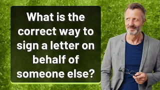 What is the correct way to sign a letter on behalf of someone else?