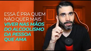 Para quem não aguenta mais viver nas mãos do alcoolismo de quem ama