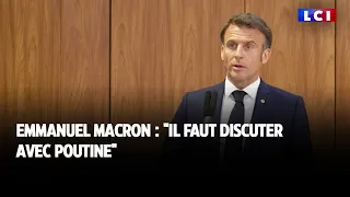 Emmanuel Macron : "il faut discuter avec Poutine"